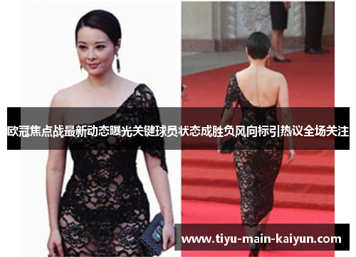 欧冠焦点战最新动态曝光关键球员状态成胜负风向标引热议全场关注