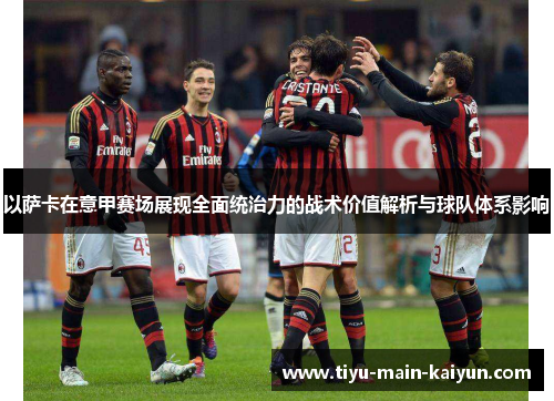 以萨卡在意甲赛场展现全面统治力的战术价值解析与球队体系影响