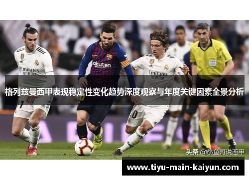 格列兹曼西甲表现稳定性变化趋势深度观察与年度关键因素全景分析
