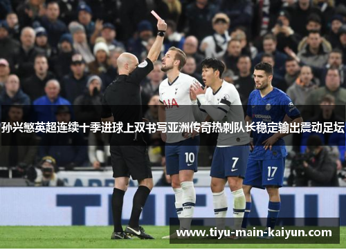 孙兴慜英超连续十季进球上双书写亚洲传奇热刺队长稳定输出震动足坛