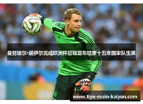 曼努埃尔·诺伊尔完成欧洲杯征程宣布结束十五年国家队生涯