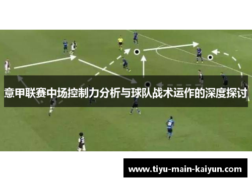 意甲联赛中场控制力分析与球队战术运作的深度探讨