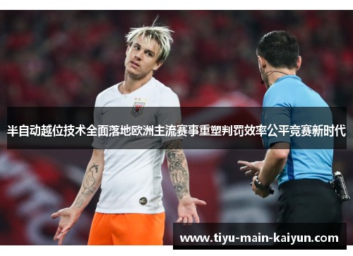 半自动越位技术全面落地欧洲主流赛事重塑判罚效率公平竞赛新时代 半自动越位技术全面落地欧洲主流赛事重塑判罚效率公平竞赛新时代