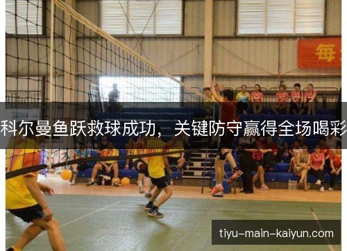 科尔曼鱼跃救球成功，关键防守赢得全场喝彩
